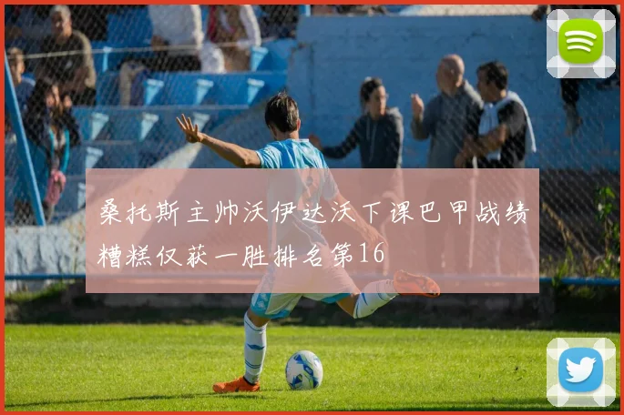 桑托斯主帅沃伊达沃下课巴甲战绩糟糕仅获一胜排名第16
